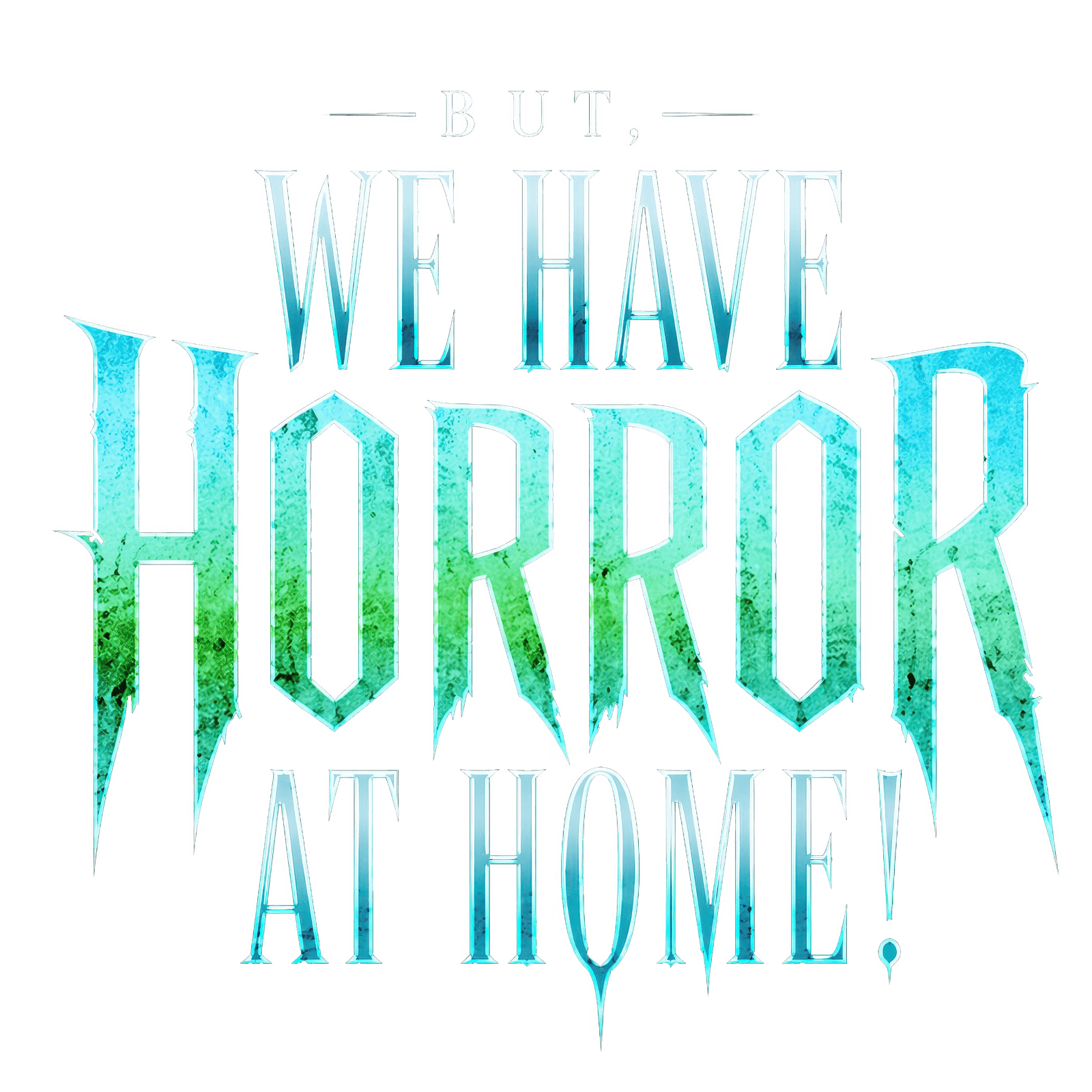 But, We Have Horror At Home